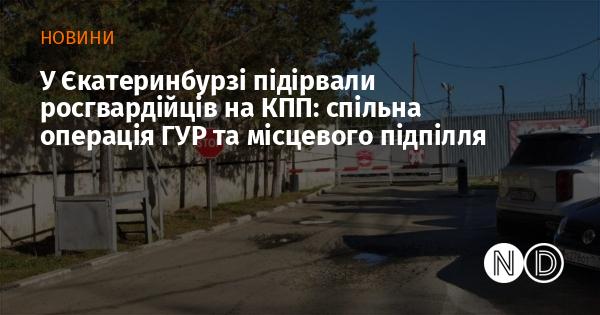 В Єкатеринбурзі стався вибух, внаслідок якого постраждали росгвардійці на контрольно-пропускному пункті: це результат спільної акції ГУР та місцевого підпілля.