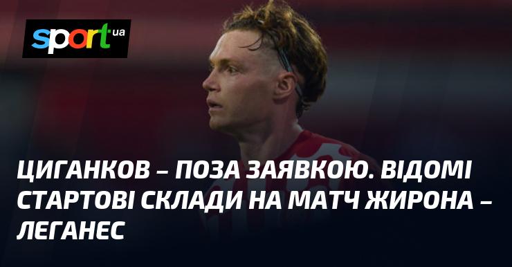 Циганков не входить до складу. Опубліковані стартові склади на гру Жирона - Леганес.