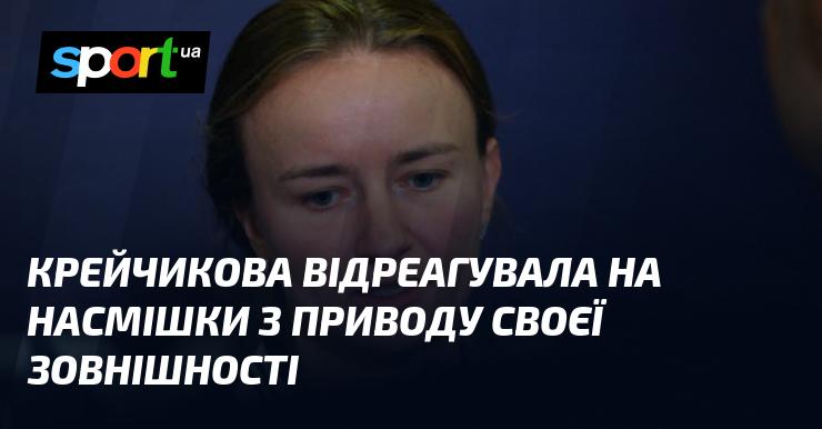 Крейчикова відповіла на жарти щодо своєї зовнішності.