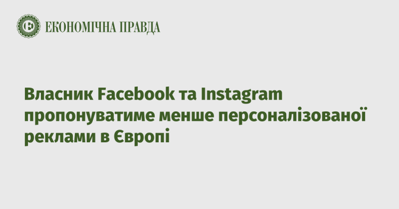 Власник Facebook і Instagram планує зменшити кількість персоналізованої реклами для користувачів в Європейському Союзі.