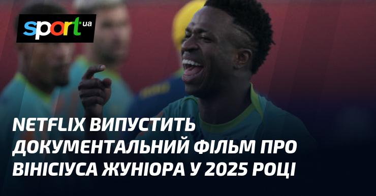 Netflix планує випустити документальний фільм про Вінісіуса Жуніора у 2025 році.